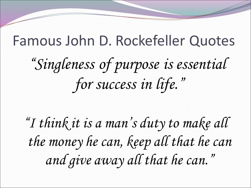 Famous John D. Rockefeller Quotes   “Singleness of purpose is essential for success